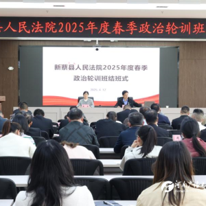 驻马店市新蔡县人民法院2025年度春季政治轮训班圆满结业