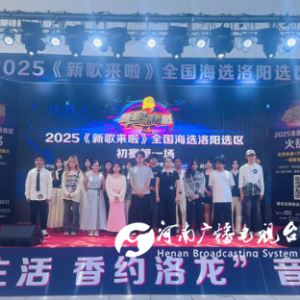 2025《新歌来啦》洛阳选区首场海选圆满落幕